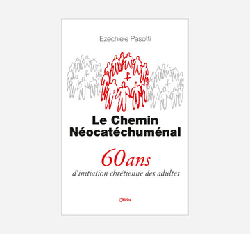 Chemin Néocatéchuménal (le) 60 ans d’initiation chrétienne des adultes